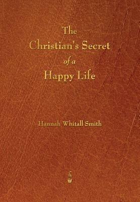 The Christian's Secret of a Happy Life - Hannah Whitall Smith - cover