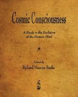 Cosmic Consciousness: A Study in the Evolution of the Human Mind - Richard Maurice Bucke - cover