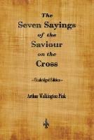 The Seven Sayings of the Saviour on the Cross - Arthur Walkington Pink - cover