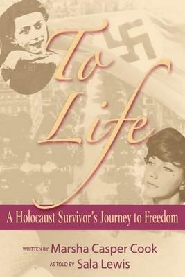 To Life - A Holocaust Survivor's Journey to Freedom - Marsha Casper Cook - cover