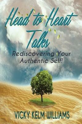 Head to Heart Talks - Rediscovering Your Authentic Self! - Vicky Kelm Williams - cover