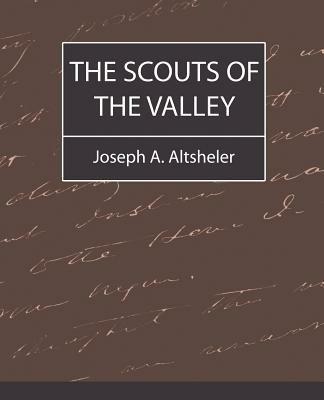 The Scouts of the Valley - A Altsheler Joseph a Altsheler,Joseph a Altsheler - cover