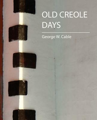 Old Creole Days - W Cable George W Cable,George Washington Cable,George W Cable - cover