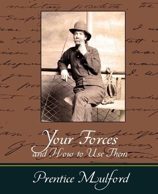 Your Forces and How to Use Them - Prentice Mulford - Mulford Prentice Mulford,Prentice Mulford - cover