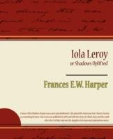 Iola Leroy or Shadows Uplifted - E W Harper Frances E W Harper,Frances E W Harper - cover