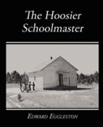 The Hoosier Schoolmaster - A Story of Backwoods Life in Indiana