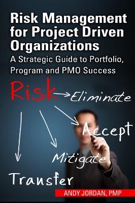 Risk Management for Project Driven Organizations: A Strategic Guide to Portfolio, Program and PMO Success - Andy Jordan - cover