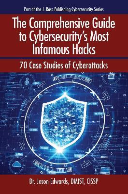 The Comprehensive Guide to Cybersecurity's Most Infamous Hacks: 70 Case Studies of Cyberattacks - Jason Edwards - cover