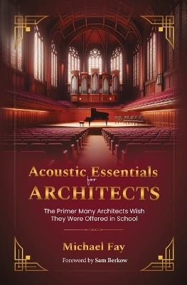 Acoustic Essentials for Architects: The Primer Many Architects Wish They Were Offered in School - Michael Fay - cover