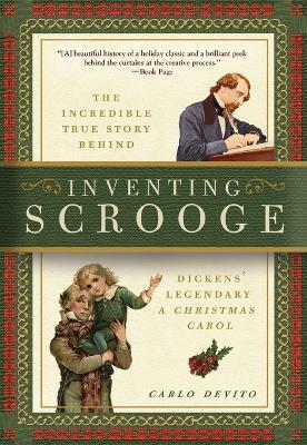 Inventing Scrooge: The Incredible True Story Behind Charles Dickens' Legendary A Christmas Carol - Carlo DeVito - cover