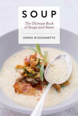 Soup: The Ultimate Book of Soups and Stews - Derek Bissonnette - cover