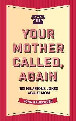 Your Mother Called, Again: 160 Quips and Barbs and Jokes from Everyone's Favorite Critic - John Brueckner - cover