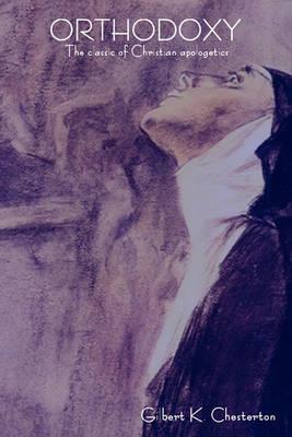 Orthodoxy: The Classic of Christian Apologetics - Gilbert K Chesterton - cover