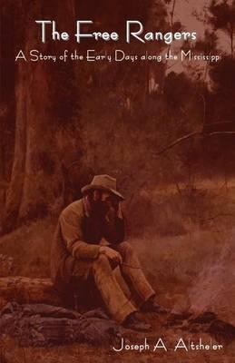 The Free Rangers: A Story of the Early Days Along the Mississippi - Joseph A Altsheler - cover