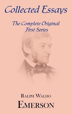 Collected Essays: Complete Original First Series - Ralph Waldo Emerson - cover