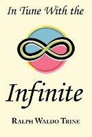 In Tune with the Infinite: Ralph Waldo Trine's Motivational Classic - Complete Original Text - Ralph Waldo Trine - cover