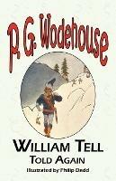 William Tell Told Again - From the Manor Wodehouse Collection, a Selection from the Early Works of P. G. Wodehouse - P G Wodehouse - cover
