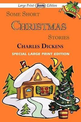 Some Short Christmas Stories (Large Print Edition) - Charles Dickens - cover