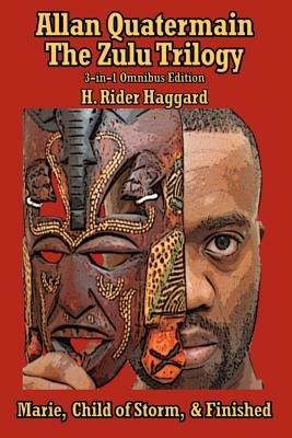 Allan Quatermain: The Zulu Trilogy, Marie, Child of Storm, & Finished - H Rider Haggard - cover