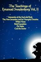 The Teachings of Emanuel Swedenborg Vol. II: White Horse, Brief Exposition, De Verbo, God the Savior, Interaction of the Soul and Body, The New Jerusalem and its Heavenly Doctrine