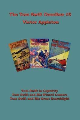 Tom Swift Omnibus #5: Tom Swift in Captivity, Tom Swift and His Wizard Camera, Tom Swift and His Great Searchlight - Victor Appleton - cover