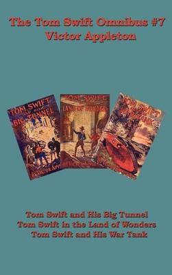 The Tom Swift Omnibus #7: Tom Swift and His Big Tunnel, Tom Swift in the Land of Wonders, Tom Swift and His War Tank - Victor Appleton - cover
