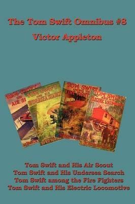 The Tom Swift Omnibus #8: Tom Swift and His Air Scout, Tom Swift and His Undersea Search, Tom Swift Among the Fire Fighters, Tom Swift and His E - Victor Appleton - cover
