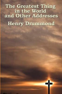 The Greatest Thing in the World and Other Addresses - Henry Drummond - cover