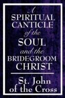 A Spiritual Canticle of the Soul and the Bridegroom Christ - John Of the Cross St John of the Cross,St John of the Cross - cover