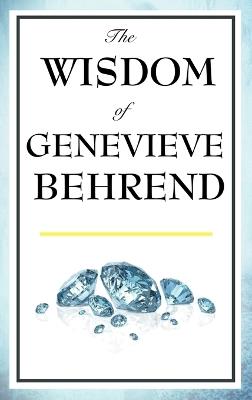 The Wisdom of Genevieve Behrend: Your Invisible Power, Attaining Your Desires - Genevieve Behrend - cover