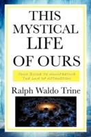 This Mystical Life of Ours - Ralph Waldo Trine - cover