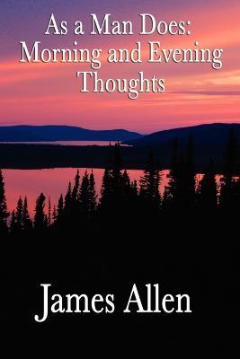 As a Man Does: Morning and Evening Thoughts - James Allen - cover