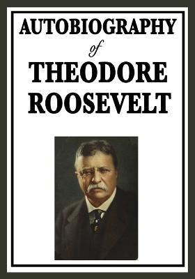 Autobiography of Theodore Roosevelt - Theodore Roosevelt - cover