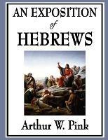 An Exposition of Hebrews - Arthur W Pink - cover