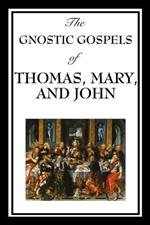 The Gnostic Gospels of Thomas, Mary, and John