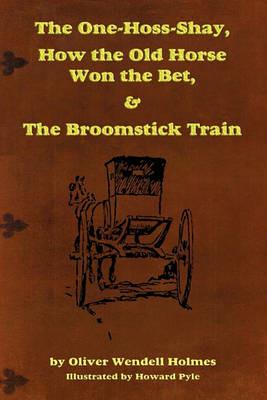 The One-Hoss-Shay, How the Old Horse Won the Bet, & The Broomstick Train - Oliver Wendell Holmes - cover