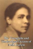 The Complete and Unabridged Fiction of Nella Larsen - Nella Larsen - cover