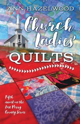 Church Ladies Quilts: East Perry County Series Book 5 of 5 - Ann Hazelwood - cover