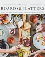 Libro in inglese Beautiful Boards & Platters: Over 100 Spreads with Cheese, Meats, and Bite-Sized Snacks for Every Occasion! (Includes Over 100 Perfect Spreads and Servings Boards)  - Kimberly Stevens