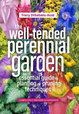 The Well-Tended Perennial Garden: The Essential Guide to Planting and Pruning Techniques, Third Edition - Tracy DiSabato-Aust - cover
