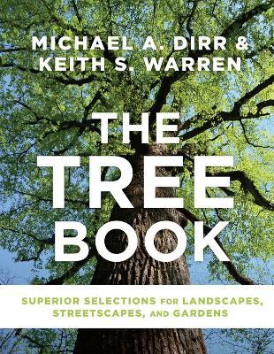 The Tree Book: Superior Selections for Landscapes, Streetscapes, and Gardens - Keith S. Warren,Michael A. Dirr - cover