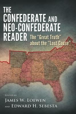 The Confederate and Neo-Confederate Reader: The ""Great Truth"" about the ""Lost Cause - cover