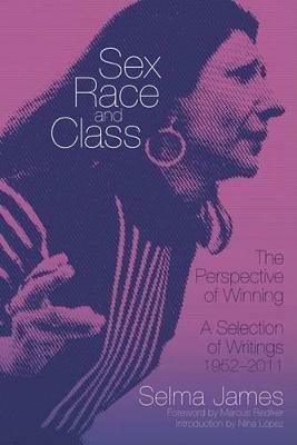 Sex, Race and Class - The Perspective of Winning: A Selection of Writings 1952-2011 - Selma James - cover