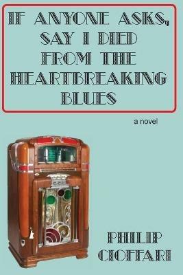If Anyone Asks, Say I Died from the Heartbreaking Blues - Philip Cioffari - cover
