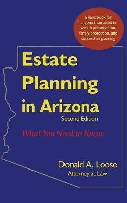 Estate Planning in Arizona: What You Need to Know - Donald a Loose - cover