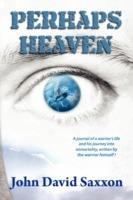 Perhaps Heaven: The Story of a Warrior's Life and His Journey to Immortality, Book I - John David Saxxon - cover