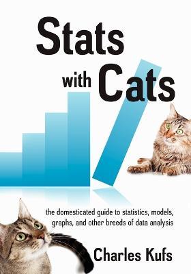 Stats with Cats: The Domesticated Guide to Statistics, Models, Graphs, and Other Breeds of Data Analysis - Charles Kufs - cover