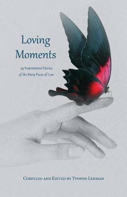 Loving Moments: 59 Inspirational Stories of the Many Faces of Love - cover