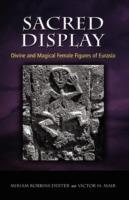 Sacred Display: Divine and Magical Female Figures of Eurasia - Miriam Robbins Dexter,Victor H Mair - cover