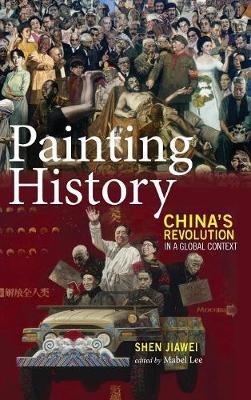 Painting History: China's Revolution in a Global Context - Jiawei Shen - cover